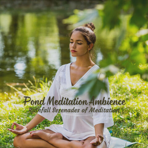 Pond Meditation Ambience: Rainfall Serenades of Meditation