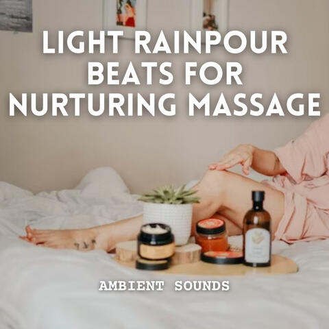 Ambient Sounds: Light Rainpour Beats for Nurturing Massage