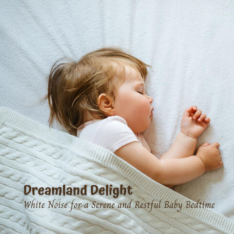 Dreamland Delight: White Noise for a Serene and Restful Baby Bedtime