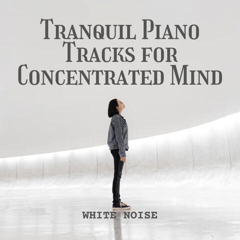 White Noise: Tranquil Piano Tracks for Concentrated Mind