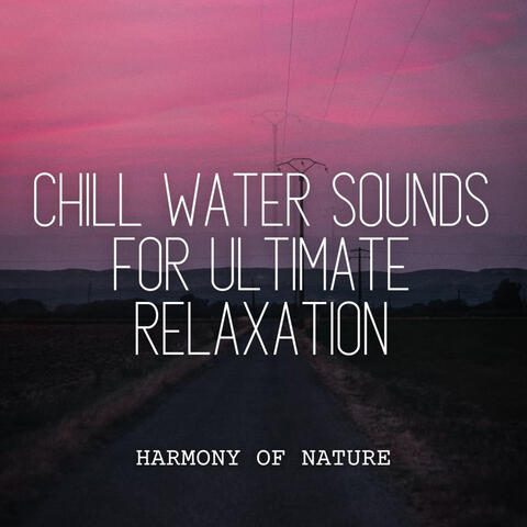 Harmony of Nature: Chill Water Sounds for Ultimate Relaxation