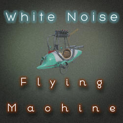 White Noise Flying Machine