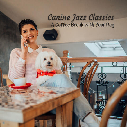 Canine Jazz Classics: A Coffee Break with Your Dog