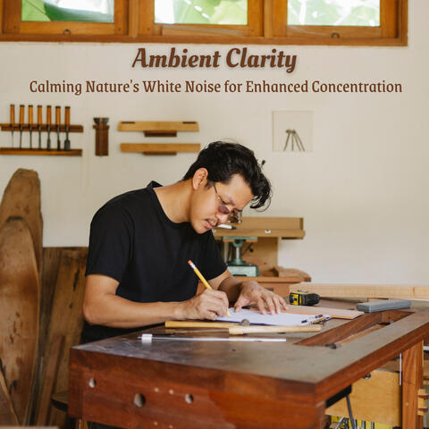 Ambient Clarity: Calming Nature's White Noise for Enhanced Concentration