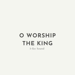 O Worship The King