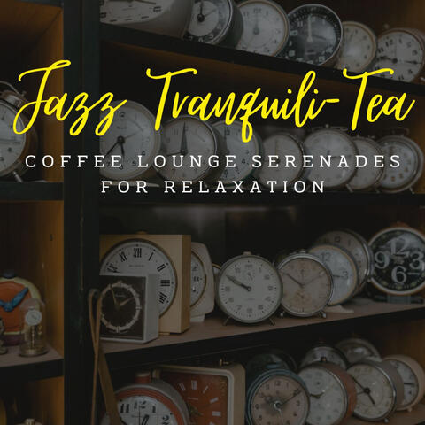Jazz Tranquili-Tea: Coffee Lounge Serenades for Relaxation