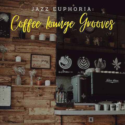Jazz Euphoria: Coffee Lounge Grooves