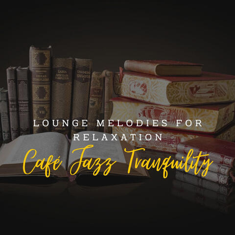 Café Jazz Tranquility: Lounge Melodies for Relaxation