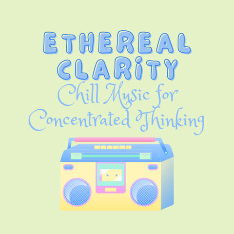 Ethereal Clarity: Chill Music for Concentrated Thinking