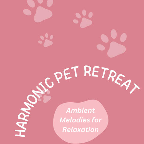Harmonic Pet Retreat: Ambient Melodies for Relaxation
