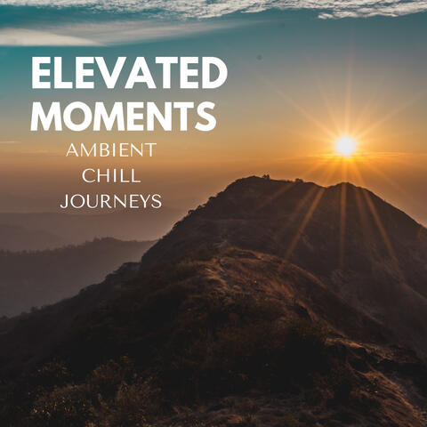 Elevated Moments: Ambient Chill Journeys