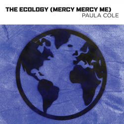 The Ecology (Mercy Mercy Me)