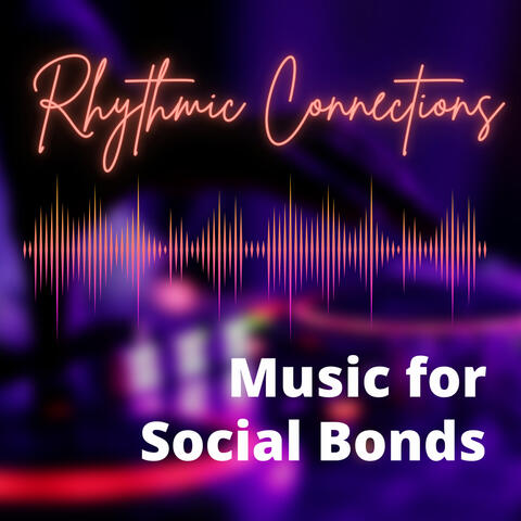 Rhythmic Connections - Music for Social Bonds