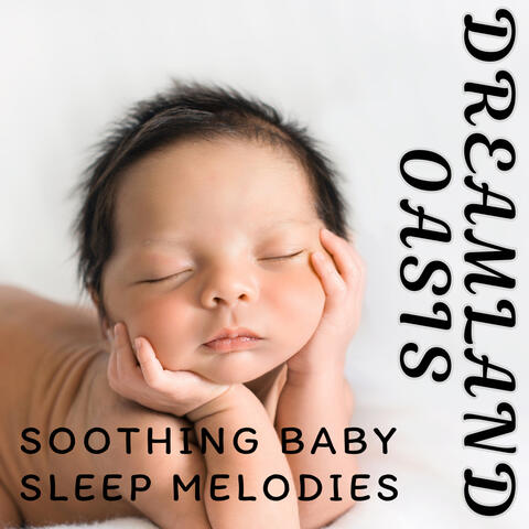Dreamland Oasis: Soothing Baby Sleep Melodies