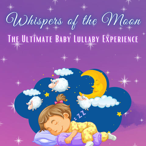 Whispers of the Moon - The Ultimate Baby Lullaby Experience