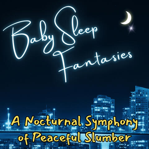 Baby Sleep Fantasies: A Nocturnal Symphony of Peaceful Slumber