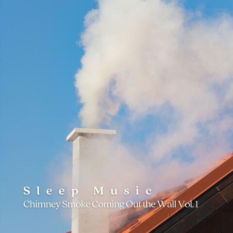 Sleep Music: Chimney Smoke Coming Out the Wall Vol. 1