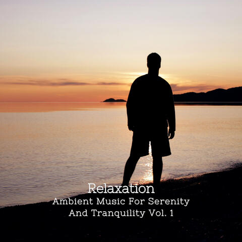 Relaxation: Ambient Music For Serenity And Tranquility Vol. 1