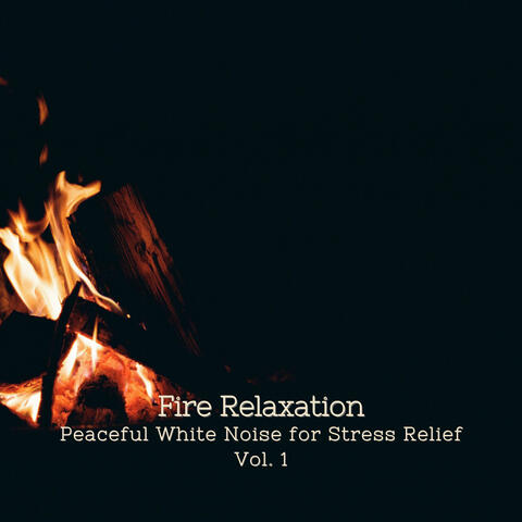 Fire Relaxation: Peaceful White Noise for Stress Relief Vol. 1