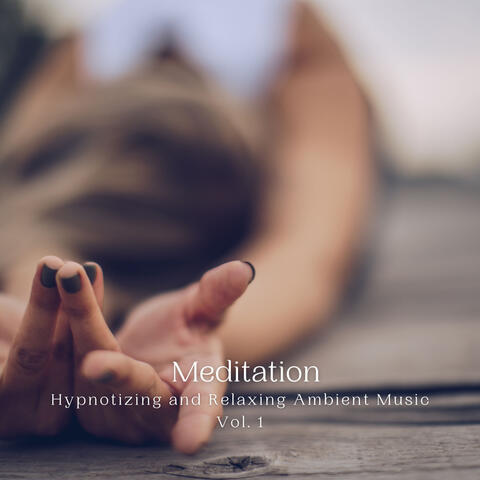 Meditation: Hypnotizing and Relaxing Ambient Music Vol. 1
