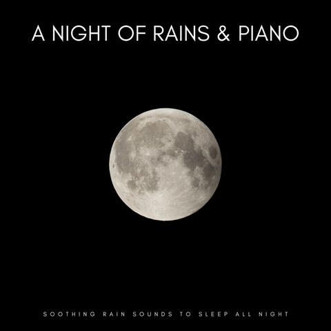 A Night Of Rains & Piano: Soothing Rain Sounds To Sleep All Night