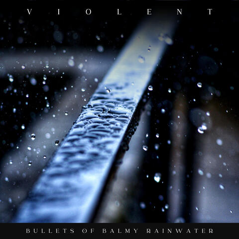 Violent Bullets of Balmy Rainwater