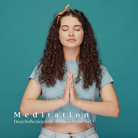Meditation: Deep Reflection with Ambient Music Vol. 1