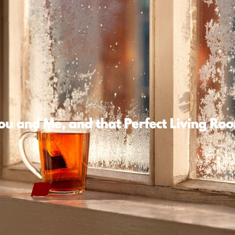You and Me, and that Perfect Living Room