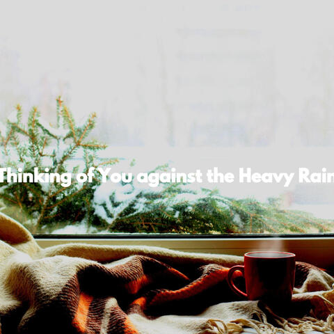 Thinking of You against the Heavy Rain