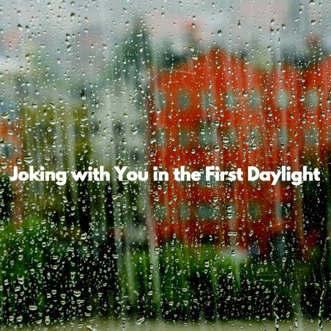 Joking with You in the First Daylight