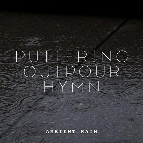 Ambient Rain: Puttering Outpour Hymn
