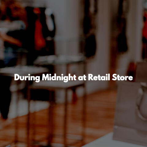 During Midnight at Retail Store