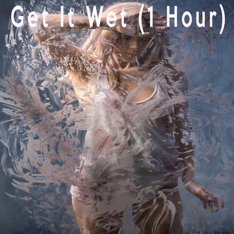 Get It Wet (1 Hour)