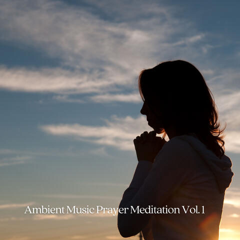 Ambient Music Prayer Meditation Vol. 1