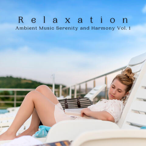 Relaxation: Ambient Music Serenity and Harmony Vol. 1