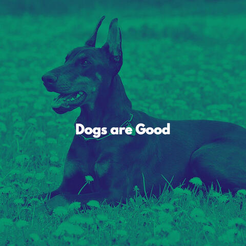 Dogs are Good