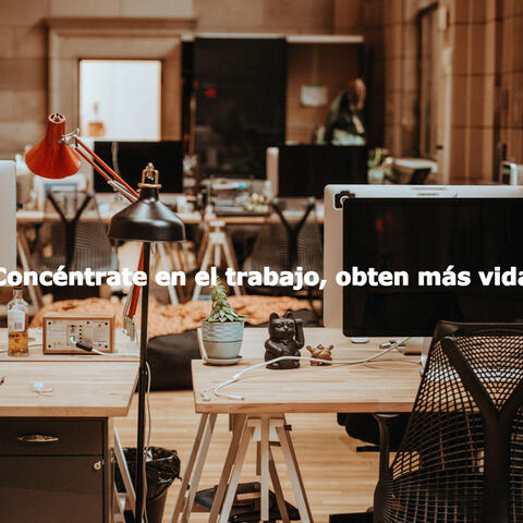 Concéntrate en el trabajo, obten más vida