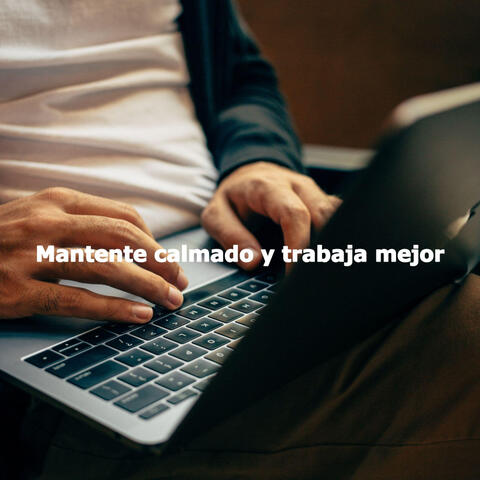 Mantente calmado y trabaja mejor