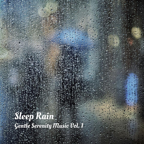 Sleep Rain: Gentle Serenity Music Vol. 1