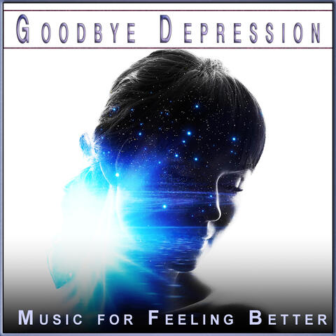 Goodbye Depression: Music to Help Anxiety and Feel Better