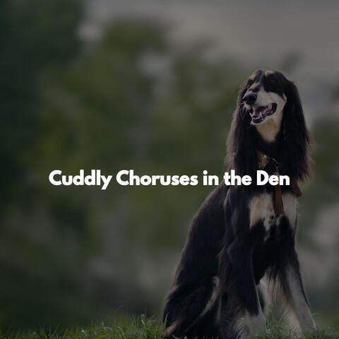 Cuddly Choruses in the Den