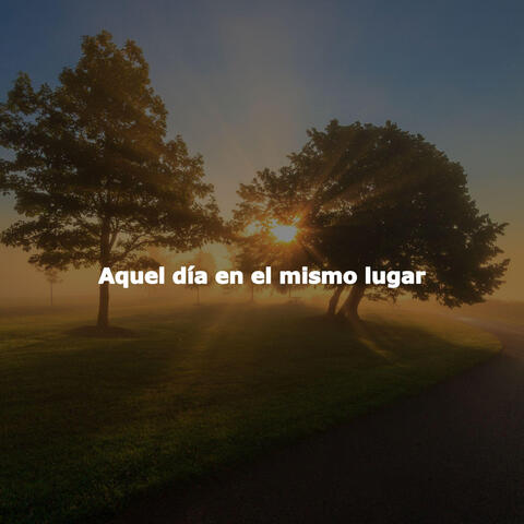 Aquel día en el mismo lugar