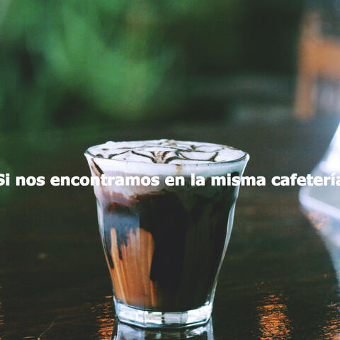 Si nos encontramos en la misma cafetería