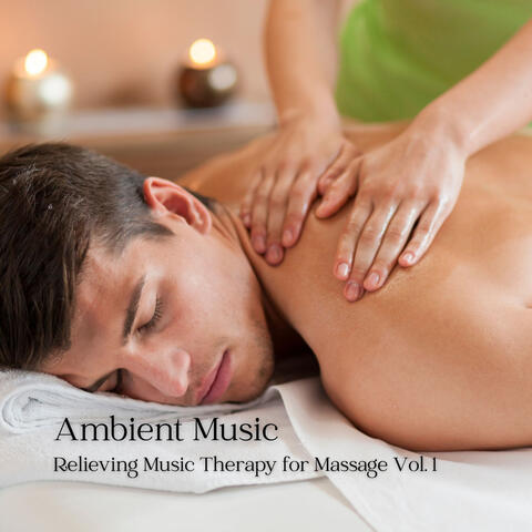 Ambient Music: Relieving Music Therapy for Massage Vol. 1