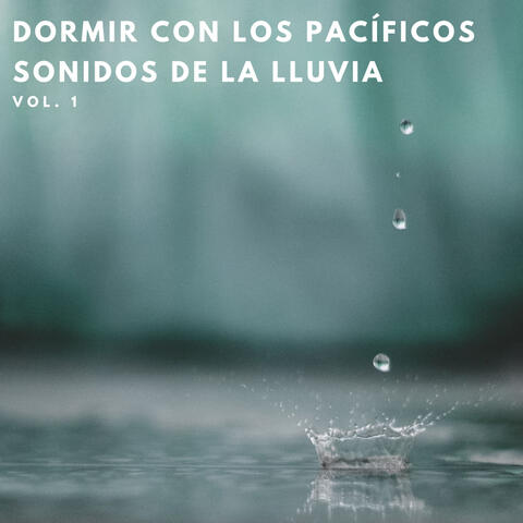 Dormir Con Los Pacíficos Sonidos De La Lluvia Vol. 1