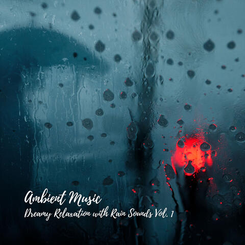 Ambient Music: Dreamy Relaxation with Rain Sounds Vol. 1