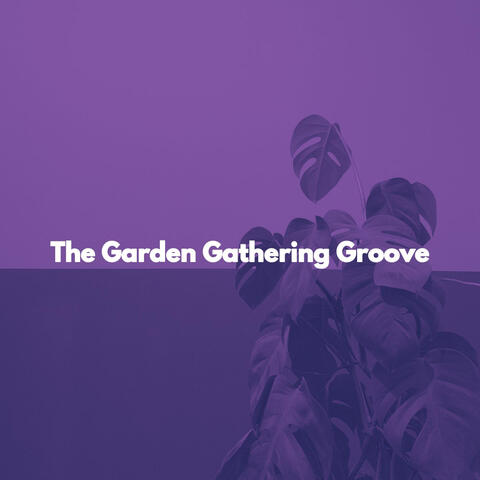 The Garden Gathering Groove
