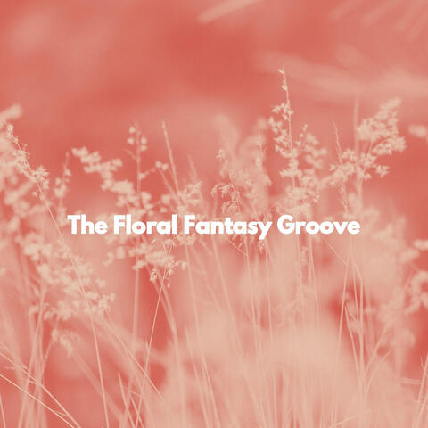 The Floral Fantasy Groove