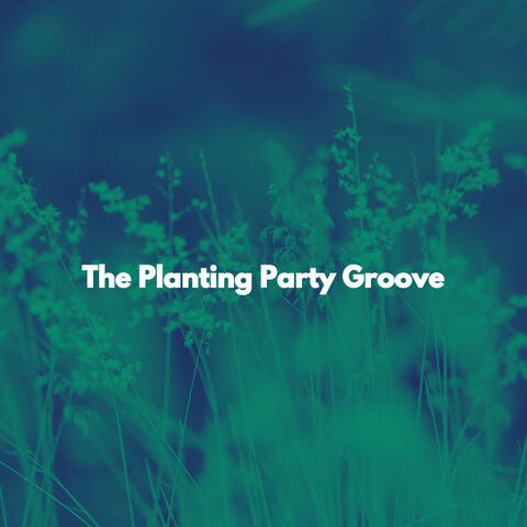 The Planting Party Groove