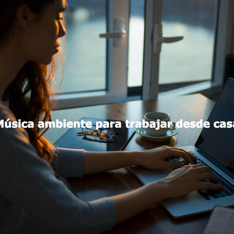 Música ambiente para trabajar desde casa